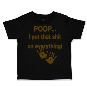 Toddler Clothes Poop... I Put That Shit on Everything! Funny Humor Toddler Shirt