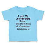 Cute Toddler Clothes Get My Attitude from Pretty Women Am Related Toddler Shirt