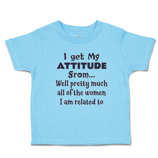 Cute Toddler Clothes Get My Attitude from Pretty Women Am Related Toddler Shirt