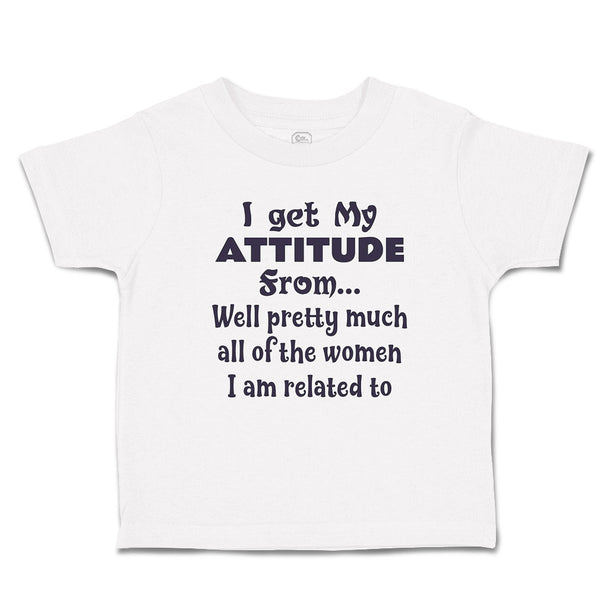 Cute Toddler Clothes Get My Attitude from Pretty Women Am Related Toddler Shirt