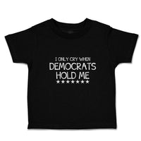 Toddler Clothes I Only Cry When Democrats Hold Me Toddler Shirt Cotton