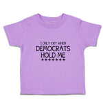 Toddler Clothes I Only Cry When Democrats Hold Me Toddler Shirt Cotton