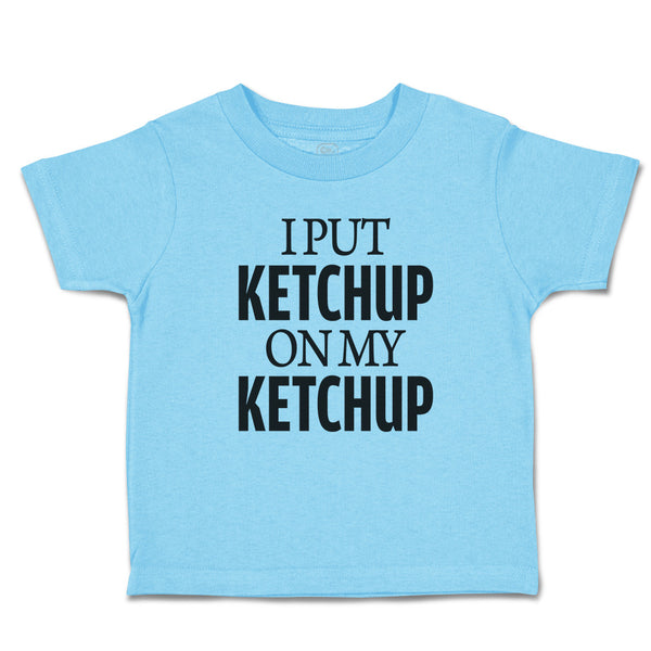 Toddler Clothes I Put Ketchup on My Ketchup Toddler Shirt Baby Clothes Cotton