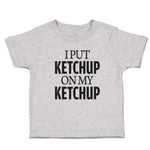 Toddler Clothes I Put Ketchup on My Ketchup Toddler Shirt Baby Clothes Cotton