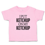 Toddler Clothes I Put Ketchup on My Ketchup Toddler Shirt Baby Clothes Cotton