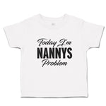 Toddler Clothes Today I'M Nanny's Problem Toddler Shirt Baby Clothes Cotton