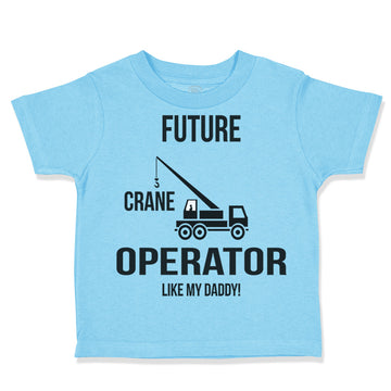 Toddler Clothes Future Crane Operator like My Daddy! Style C Toddler Shirt