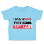 Toddler Clothes I'M Proof That Nerds Get Laid Funny Nerd Geek Toddler Shirt