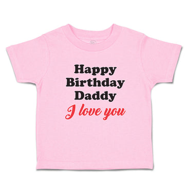 Toddler Clothes Happy Birthday Daddy I Love You Toddler Shirt Cotton