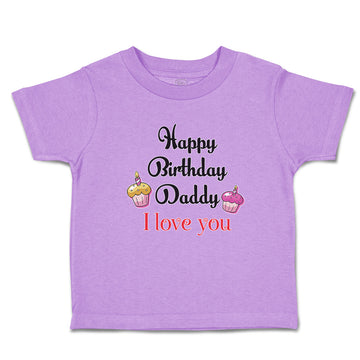 Toddler Clothes Happy Birthday Daddy I Love You Toddler Shirt Cotton