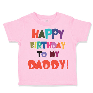 Toddler Clothes Happy Birthday to My Daddy Dad Father Style A Toddler Shirt