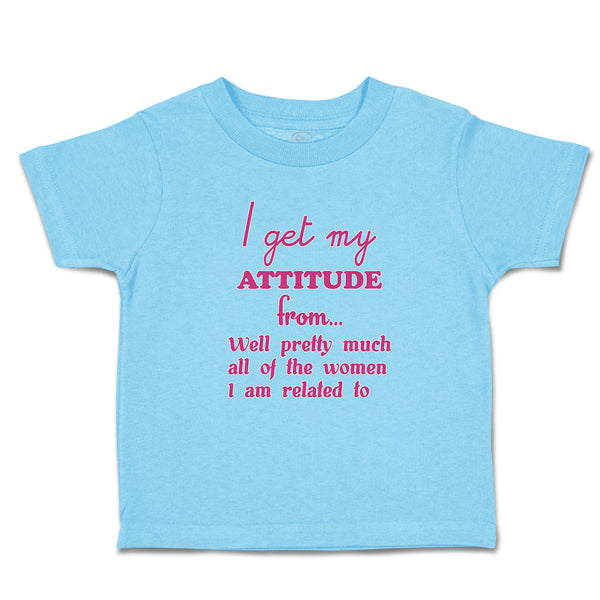Toddler Clothes I Get My Attitude from Well Pretty Women Am Related Cotton