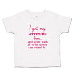 Toddler Clothes I Get My Attitude from Well Pretty Women Am Related Cotton
