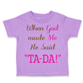 Toddler Girl Clothes When God Made Me He Said Ta-Da Funny Humor B Toddler Shirt