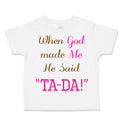 Toddler Girl Clothes When God Made Me He Said Ta-Da Funny Humor B Toddler Shirt