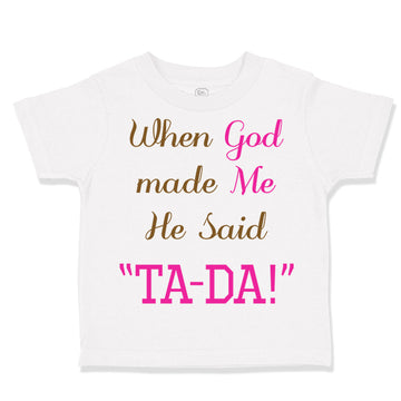 Toddler Girl Clothes When God Made Me He Said Ta-Da Funny Humor B Toddler Shirt