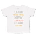 Toddler Clothes Learn Something New Everyday If You Listen Toddler Shirt Cotton