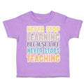 Toddler Clothes Never Stop Learning Life Never Stops Teaching Toddler Shirt