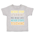 Toddler Clothes Never Stop Learning Life Never Stops Teaching Toddler Shirt