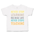 Toddler Clothes Never Stop Learning Life Never Stops Teaching Toddler Shirt