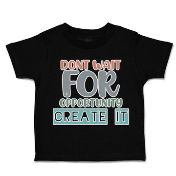 Toddler Clothes Do Not Wait for Opportunity Create It Toddler Shirt Cotton