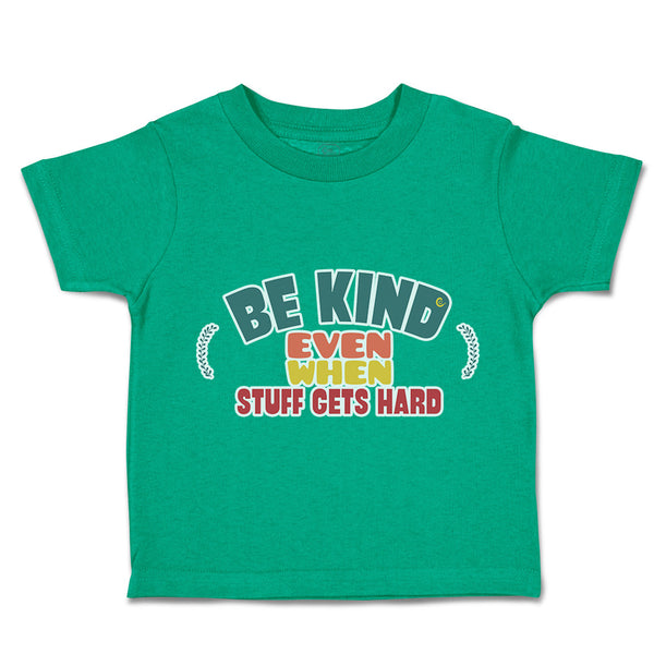 Toddler Clothes Be Kind Even When Stuff Gets Hard Toddler Shirt Cotton