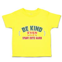 Toddler Clothes Be Kind Even When Stuff Gets Hard Toddler Shirt Cotton