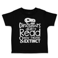 Toddler Clothes Dinosaurs Didn'T Read & Now They'Re Extinct Toddler Shirt Cotton