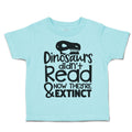 Toddler Clothes Dinosaurs Didn'T Read & Now They'Re Extinct Toddler Shirt Cotton