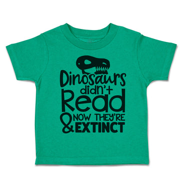 Toddler Clothes Dinosaurs Didn'T Read & Now They'Re Extinct Toddler Shirt Cotton