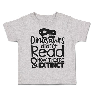 Toddler Clothes Dinosaurs Didn'T Read & Now They'Re Extinct Toddler Shirt Cotton