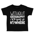 Toddler Clothes Without Geography You'Ve Nowhere Toddler Shirt Cotton