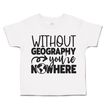 Toddler Clothes Without Geography You'Ve Nowhere Toddler Shirt Cotton